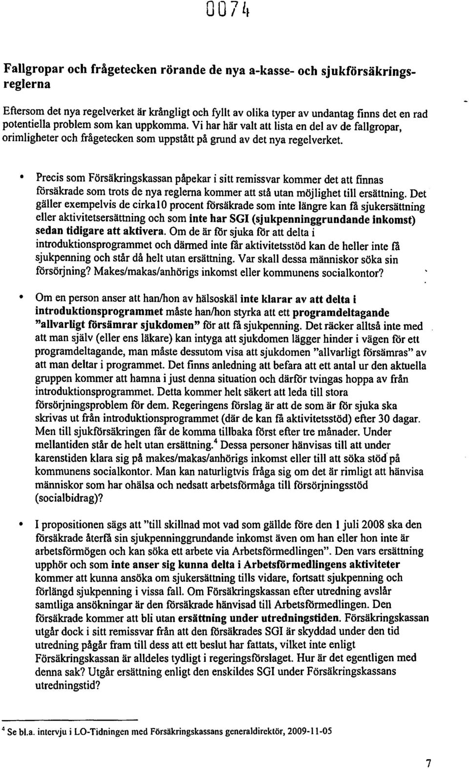 Precis som Försäkringskassan påpekari sitt remissvar kommer det att finnas försäkrade som trots de nya reglerna kommeratt stå utan möjlighet till ersättning.