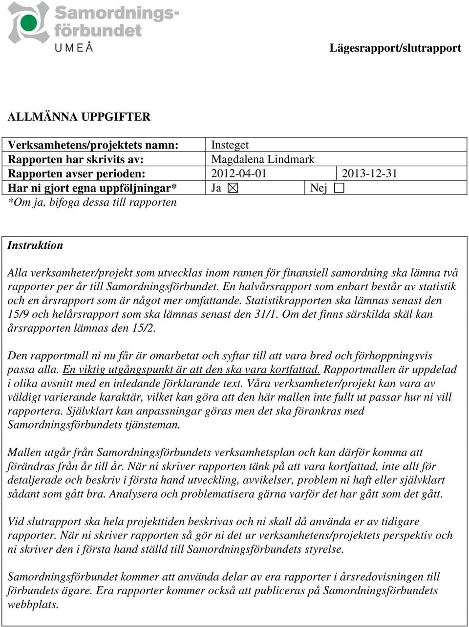 En halvårsrapport som enbart består av statistik och en årsrapport som är något mer omfattande. Statistikrapporten ska lämnas senast den 15/9 och helårsrapport som ska lämnas senast den 31/1.