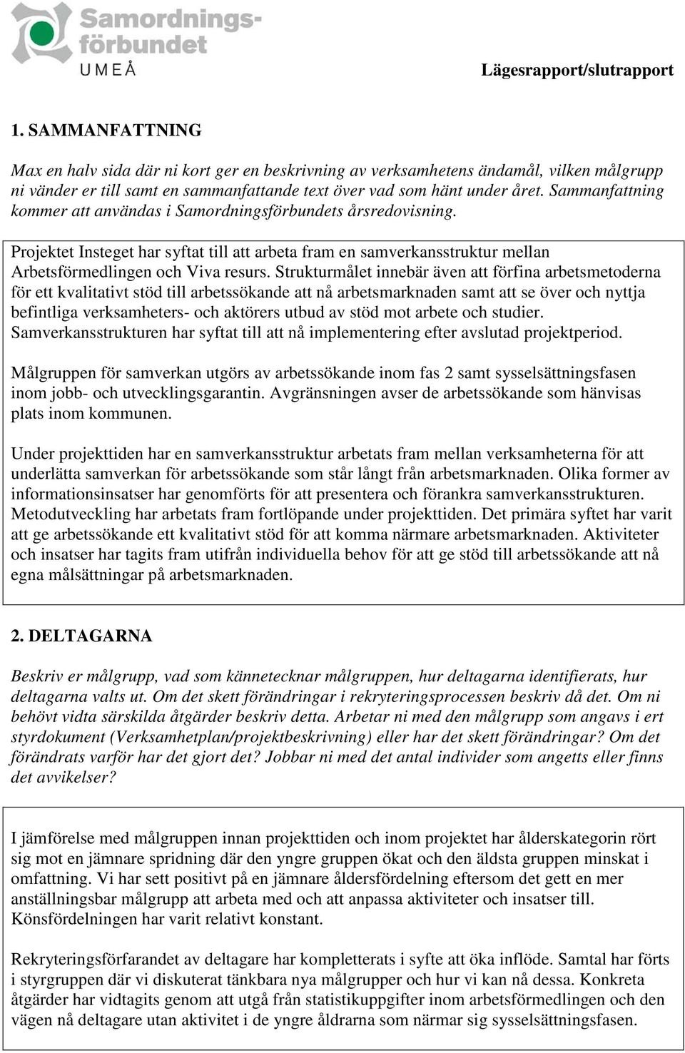 Strukturmålet innebär även att förfina arbetsmetoderna för ett kvalitativt stöd till arbetssökande att nå arbetsmarknaden samt att se över och nyttja befintliga verksamheters- och aktörers utbud av