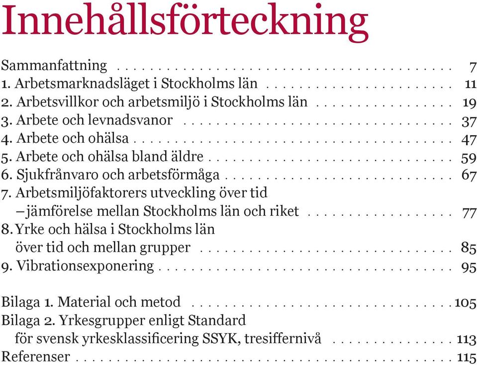 Sjukfrånvaro och arbetsförmåga............................ 67 7. Arbetsmiljöfaktorers utveckling över tid jämförelse mellan Stockholms län och riket.................. 77 8.