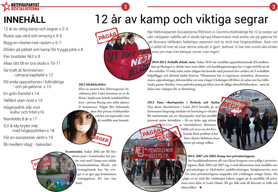 Högerpolitik slår mot kultur och fritid s16 Reinfeldts 8 år s 17 S,V & Mp bryter inte med högerpolitiken s 18 För en socialistisk värld s 19 Bli medlem idag!