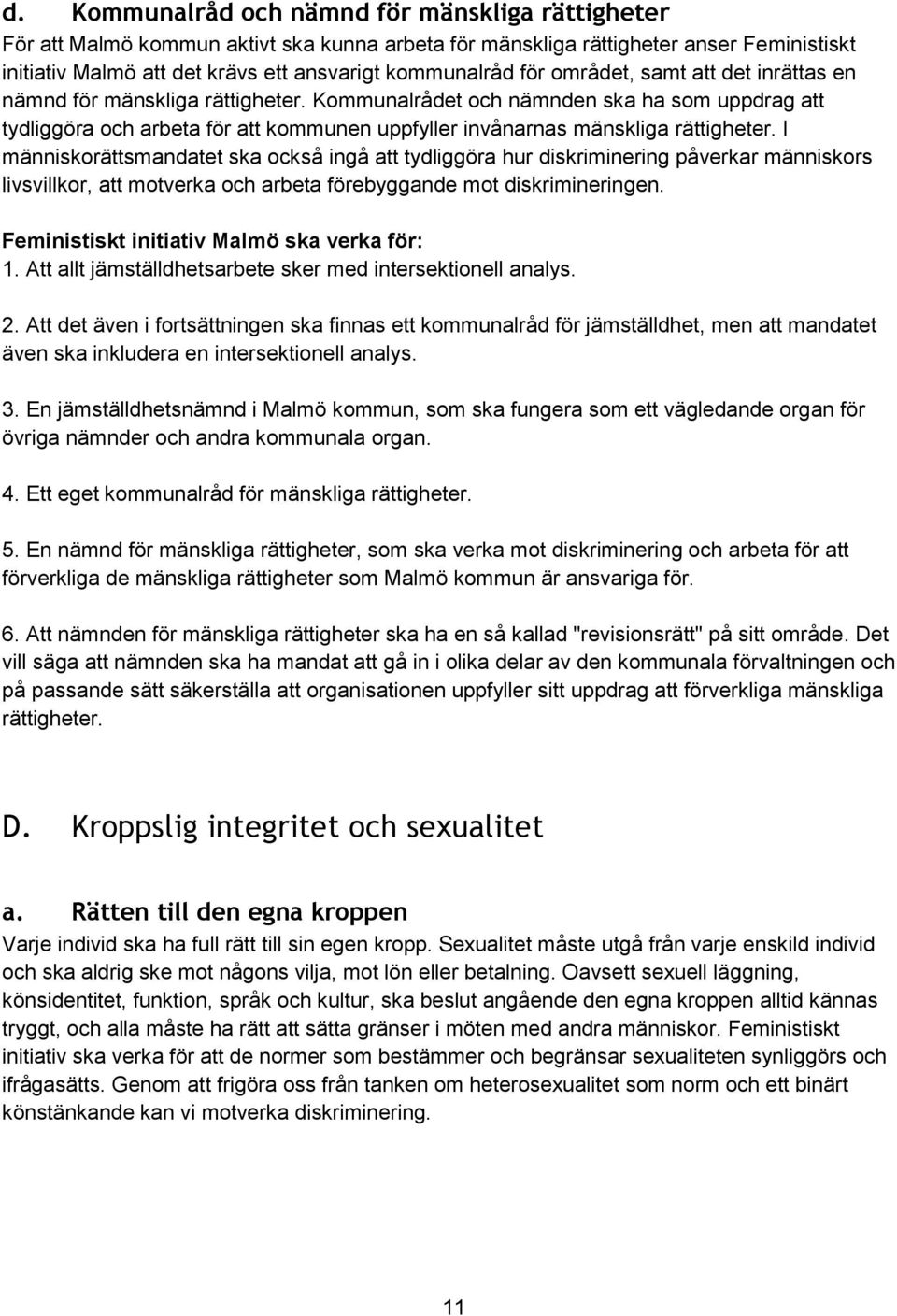 Kommunalrådet och nämnden ska ha som uppdrag att tydliggöra och arbeta för att kommunen uppfyller invånarnas mänskliga rättigheter.