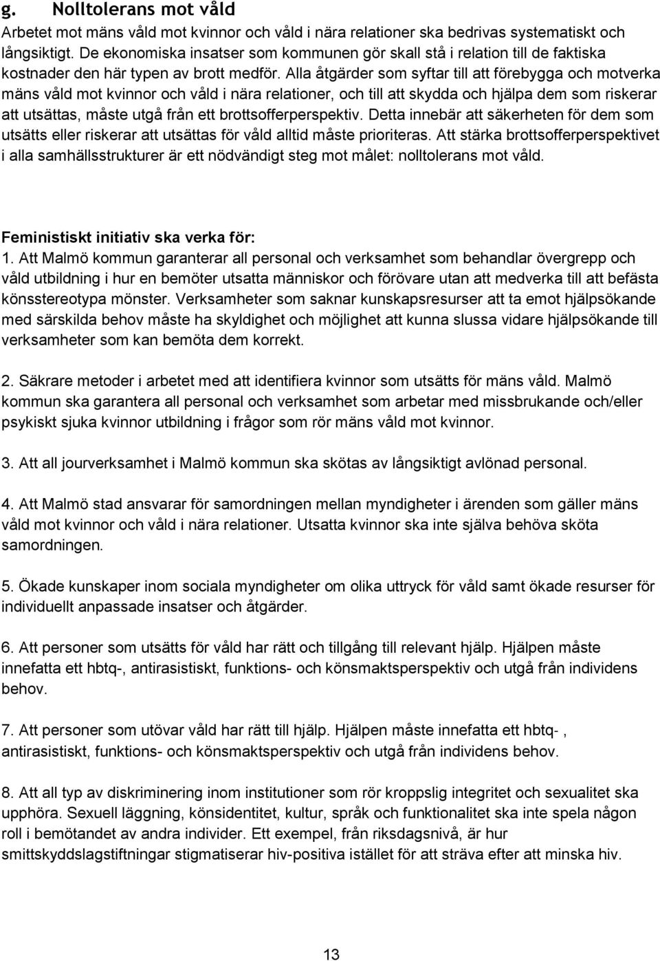 Alla åtgärder som syftar till att förebygga och motverka mäns våld mot kvinnor och våld i nära relationer, och till att skydda och hjälpa dem som riskerar att utsättas, måste utgå från ett