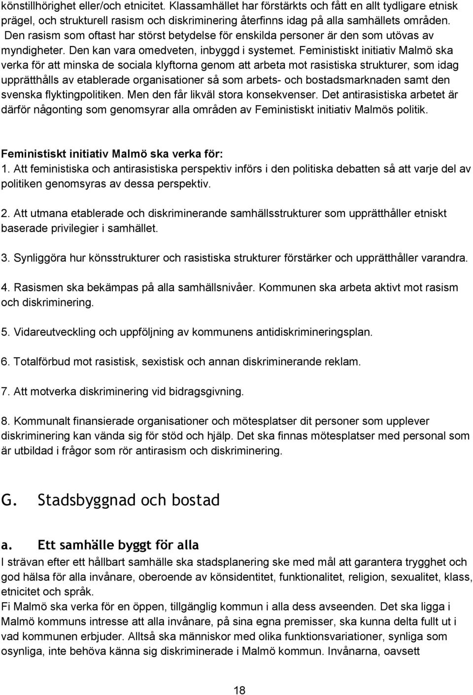 Feministiskt initiativ Malmö ska verka för att minska de sociala klyftorna genom att arbeta mot rasistiska strukturer, som idag upprätthålls av etablerade organisationer så som arbets- och