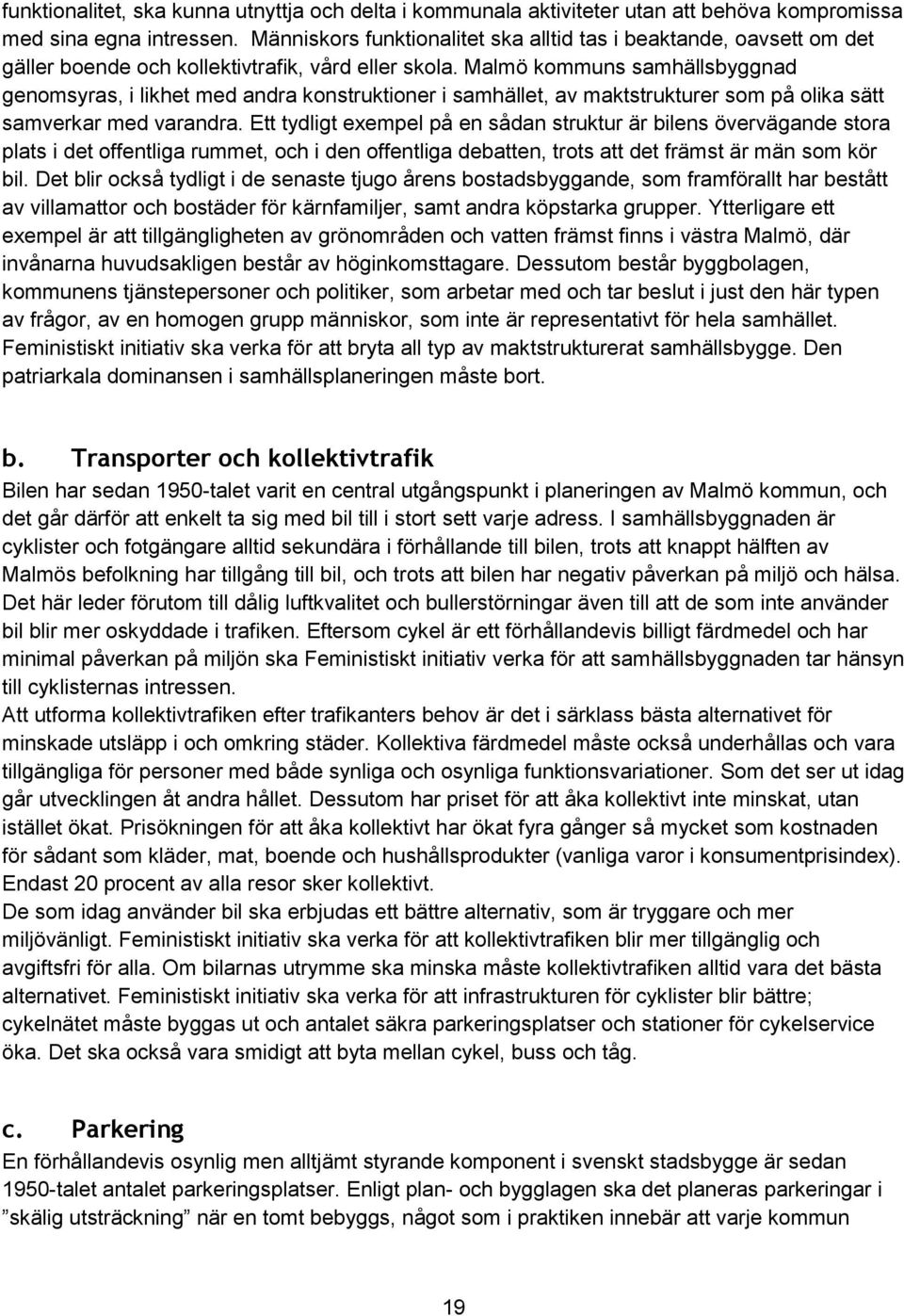 Malmö kommuns samhällsbyggnad genomsyras, i likhet med andra konstruktioner i samhället, av maktstrukturer som på olika sätt samverkar med varandra.