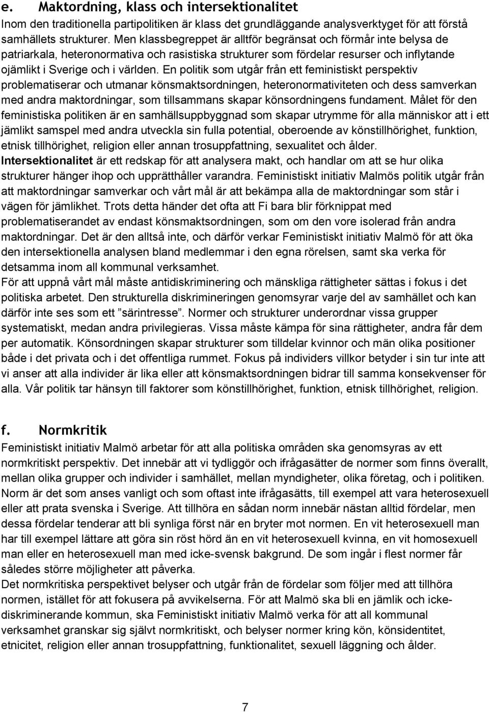 En politik som utgår från ett feministiskt perspektiv problematiserar och utmanar könsmaktsordningen, heteronormativiteten och dess samverkan med andra maktordningar, som tillsammans skapar