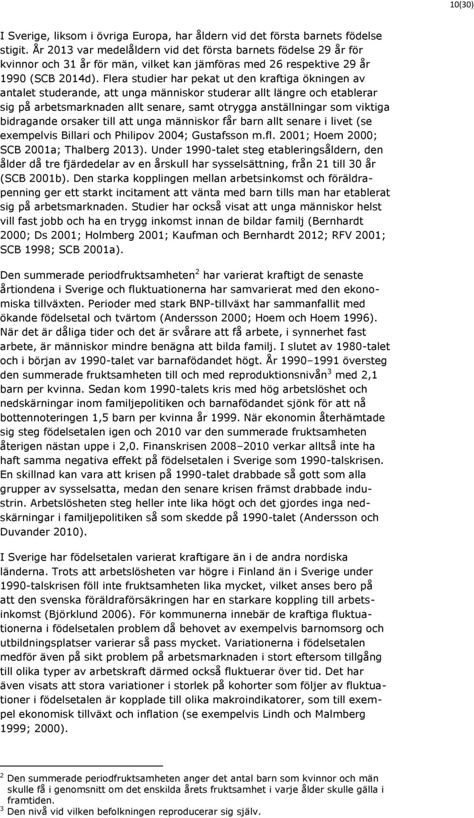 Flera studier har pekat ut den kraftiga ökningen av antalet studerande, att unga människor studerar allt längre och etablerar sig på arbetsmarknaden allt senare, samt otrygga anställningar som