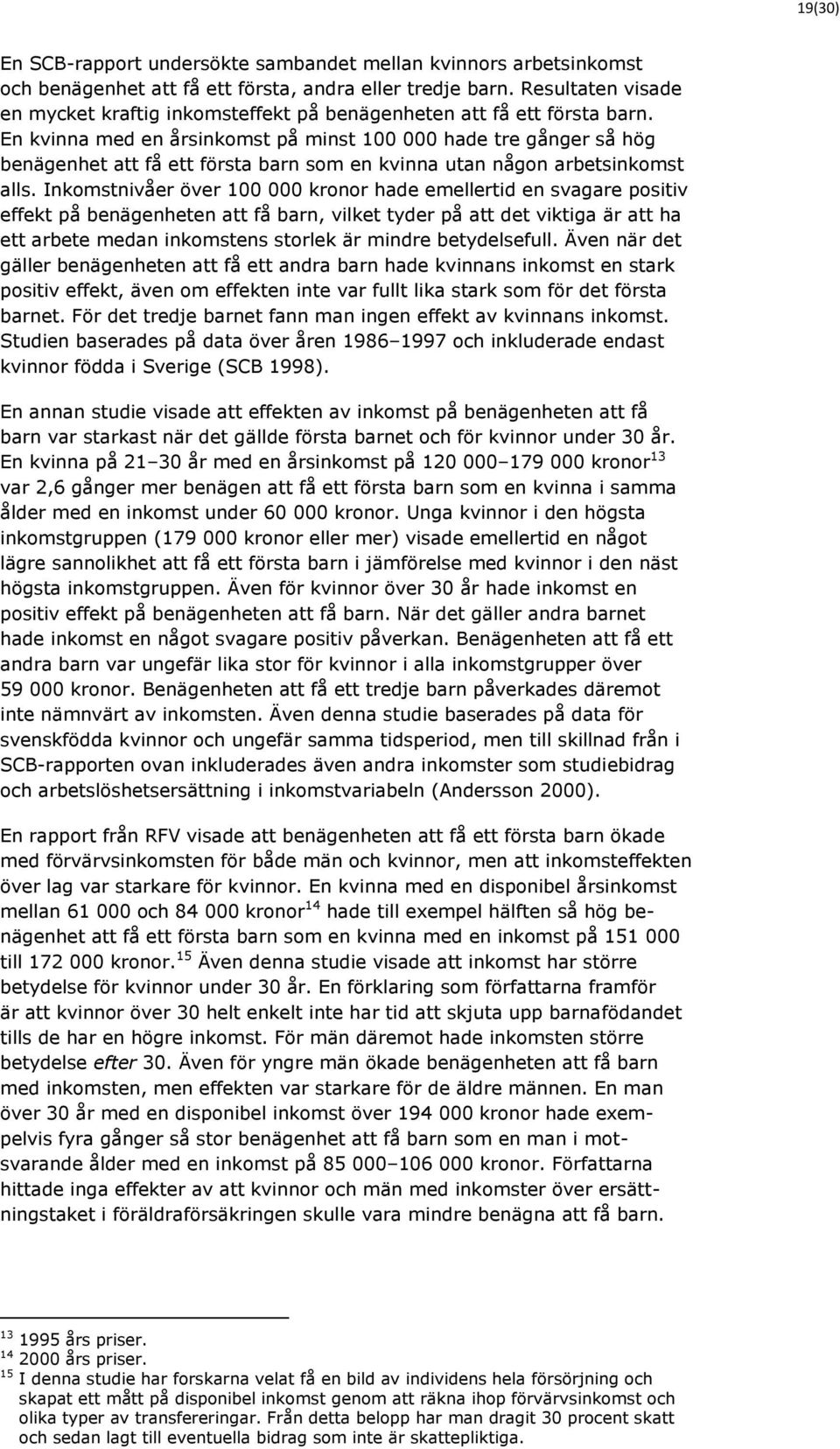 En kvinna med en årsinkomst på minst 100 000 hade tre gånger så hög benägenhet att få ett första barn som en kvinna utan någon arbetsinkomst alls.