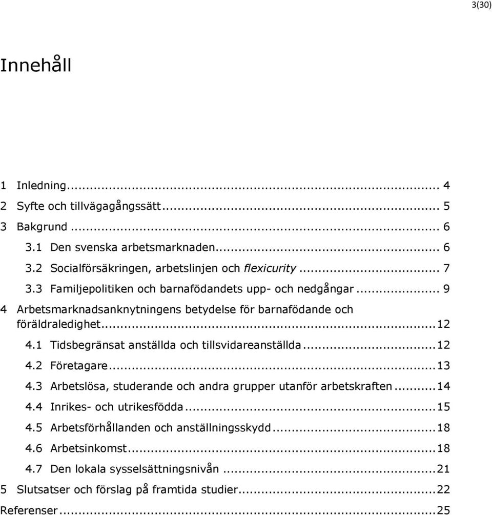 1 Tidsbegränsat anställda och tillsvidareanställda... 12 4.2 Företagare... 13 4.3 Arbetslösa, studerande och andra grupper utanför arbetskraften... 14 4.