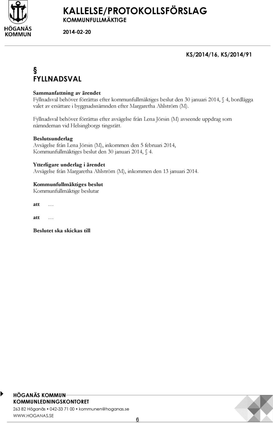Fyllnadsval behöver förrättas efter avsägelse från Lena Jörsin (M) avseende uppdrag som nämndeman vid Helsingborgs tingsrätt.