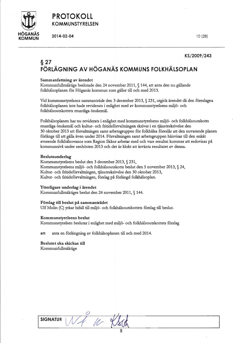 Vid kommunstyrelsens sammanträde den 3 december 2013, 231, utgick ärendet då den föreslagna folkhälsoplanen inte hade reviderats i enlighet med av kommunstyrelsens miljö- och folkhälsoutskottets