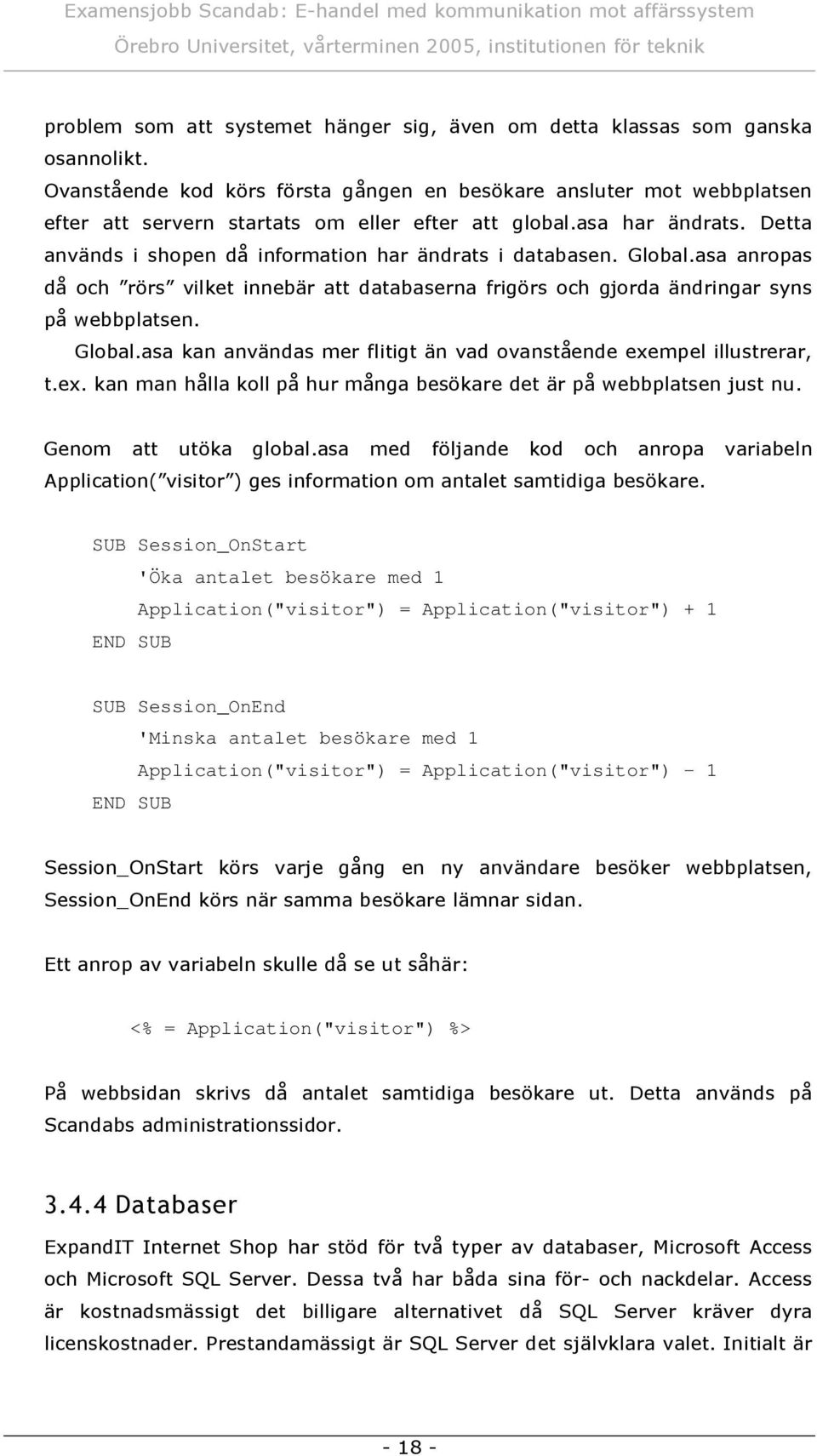 Detta anv nds i sho pen då info rm atio n har ndrats i datab asen. Glo al.asa anro pas då h rö rs ilket inneb r att datab aserna frigö rs h gj rda ndringar sy ns på eb platsen. Glo al.asa kan anv ndas er flitigt n ad anstå ende ex em pel illu strerar, t.