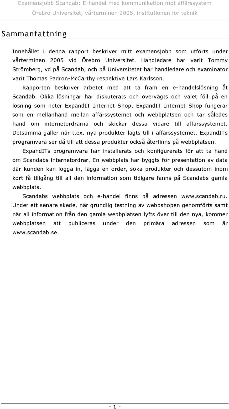 Handledare har arit To Strö erg, d på Sc andab, h på Univ ersitetet har handledare h ex am inato r arit Tho as Padro n-mc arthy respektiv e ars Karlsso n.