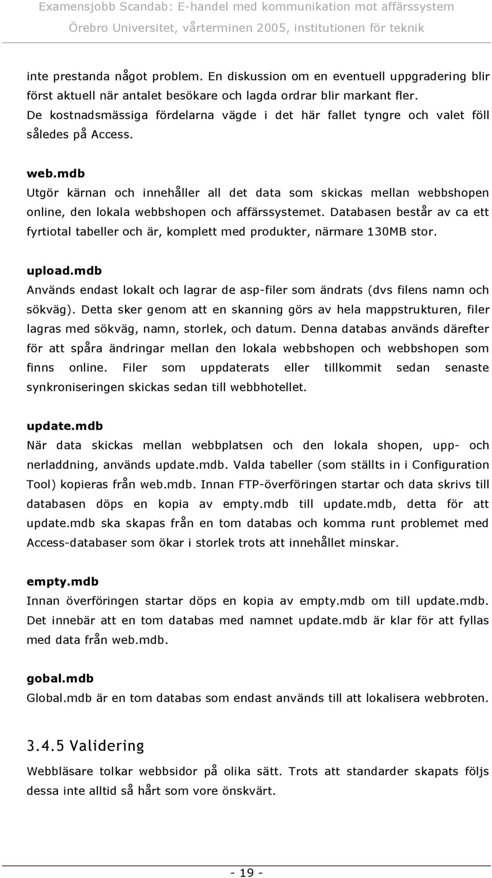 m d b Utgö r kä rnan o c h innehå ller all det data so m skic kas m ellan w eb b sho pen o nline, den lo kala w eb b sho pen o c h affä rssy stem et.