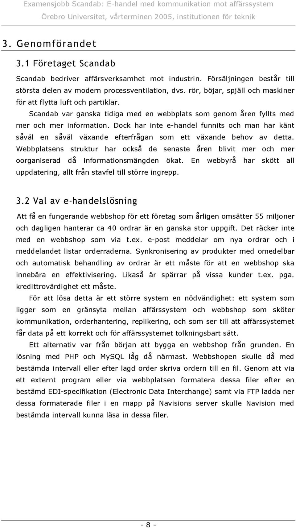 indu strin. Fö rsä lj ningen estå r till stö rsta delen av dern pro essv entilatio n, dv s. rö r, ar, spj ll h askiner fö r att fly tta lu ft h partiklar.