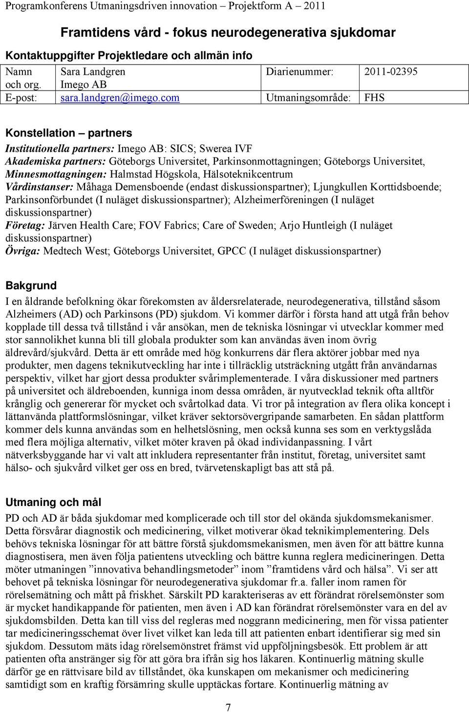 com Utmaningsområde: FHS Konstellation partners Institutionella partners: Imego AB: SICS; Swerea IVF Akademiska partners: Göteborgs Universitet, Parkinsonmottagningen; Göteborgs Universitet,