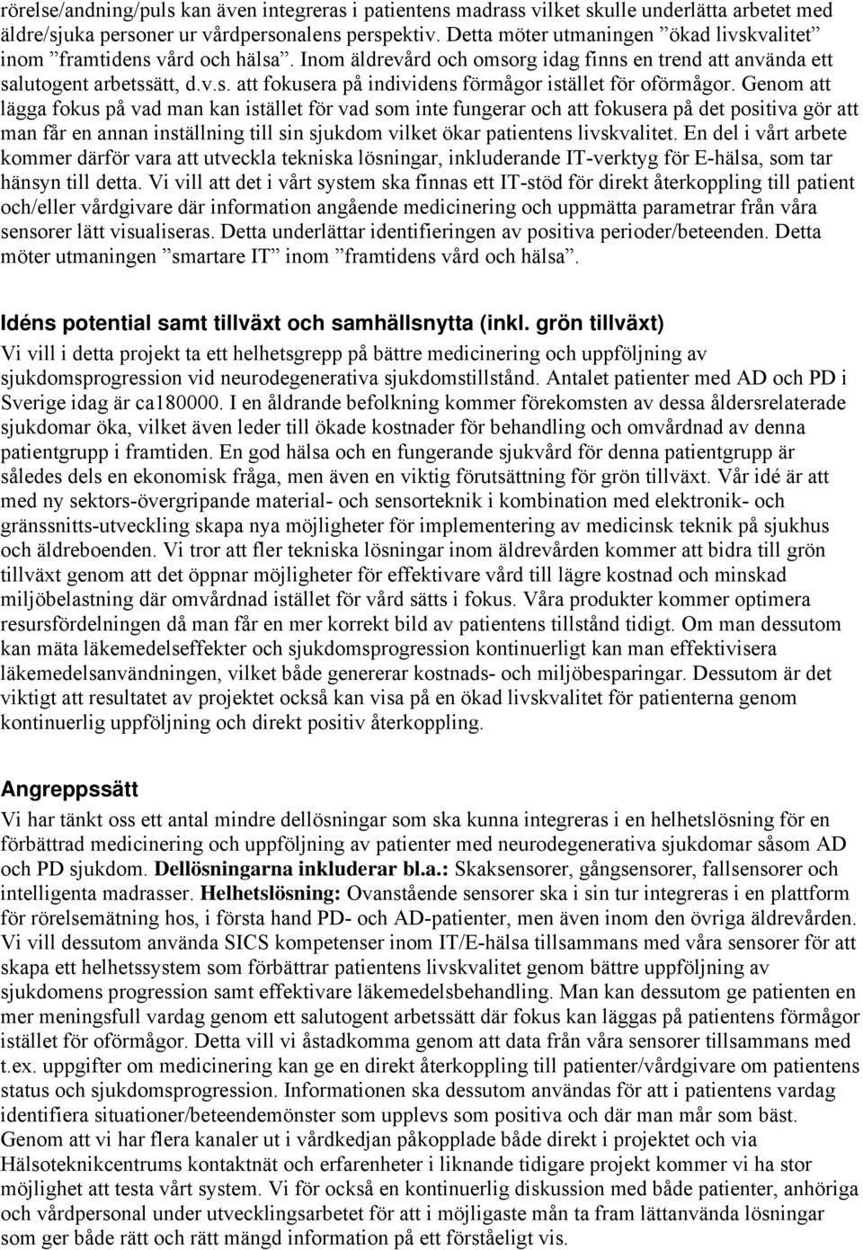 Genom att lägga fokus på vad man kan istället för vad som inte fungerar och att fokusera på det positiva gör att man får en annan inställning till sin sjukdom vilket ökar patientens livskvalitet.