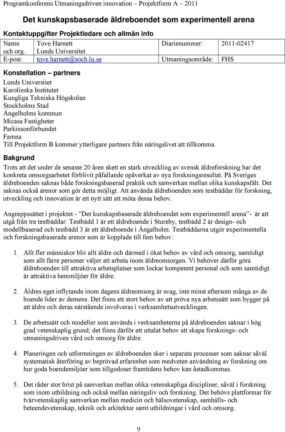 se Utmaningsområde: FHS Konstellation partners Lunds Universitet Karolinska Institutet Kungliga Tekniska Högskolan Stockholms Stad Ängelholms kommun Micasa Fastigheter Parkinsonförbundet Famna Till