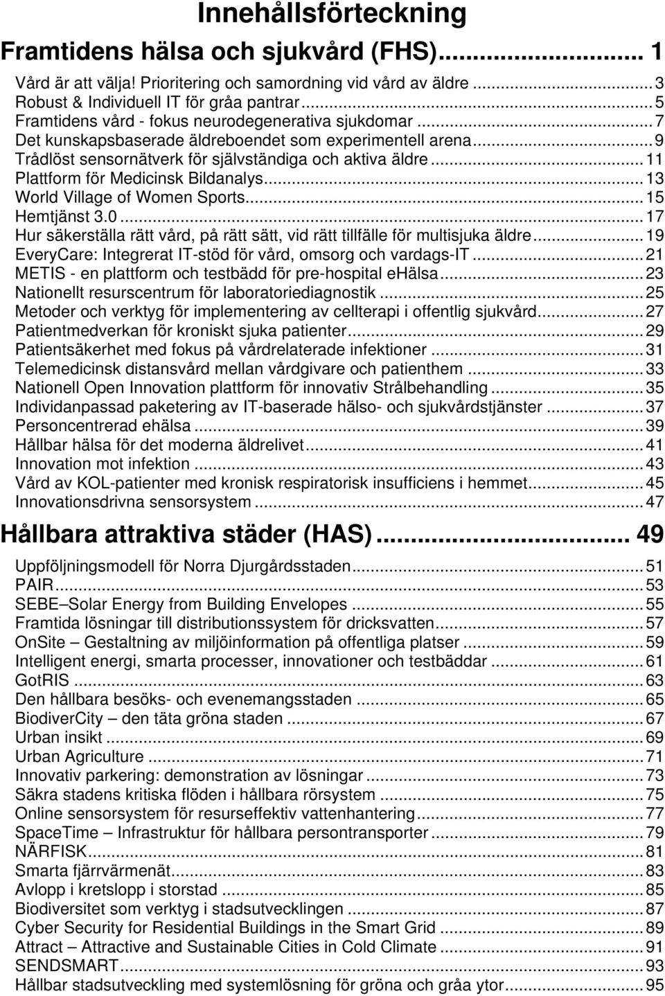 .. 11 Plattform för Medicinsk Bildanalys... 13 World Village of Women Sports... 15 Hemtjänst 3.0... 17 Hur säkerställa rätt vård, på rätt sätt, vid rätt tillfälle för multisjuka äldre.