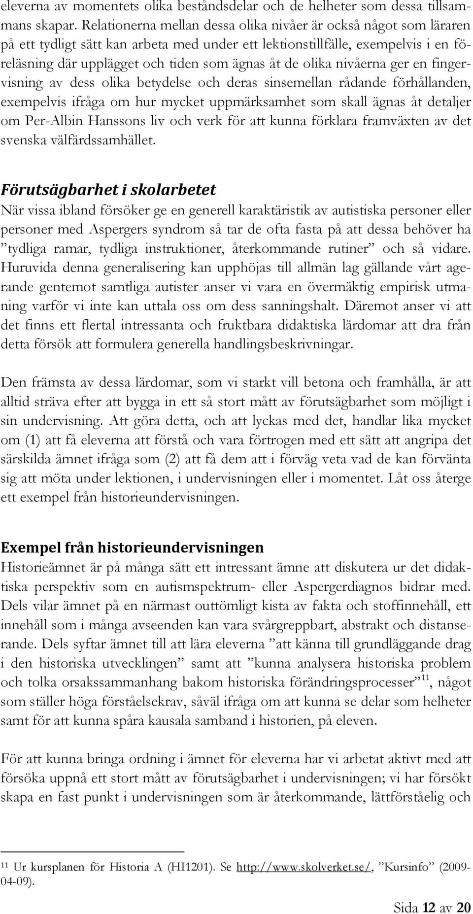 olika nivåerna ger en fingervisning av dess olika betydelse och deras sinsemellan rådande förhållanden, exempelvis ifråga om hur mycket uppmärksamhet som skall ägnas åt detaljer om Per-Albin Hanssons