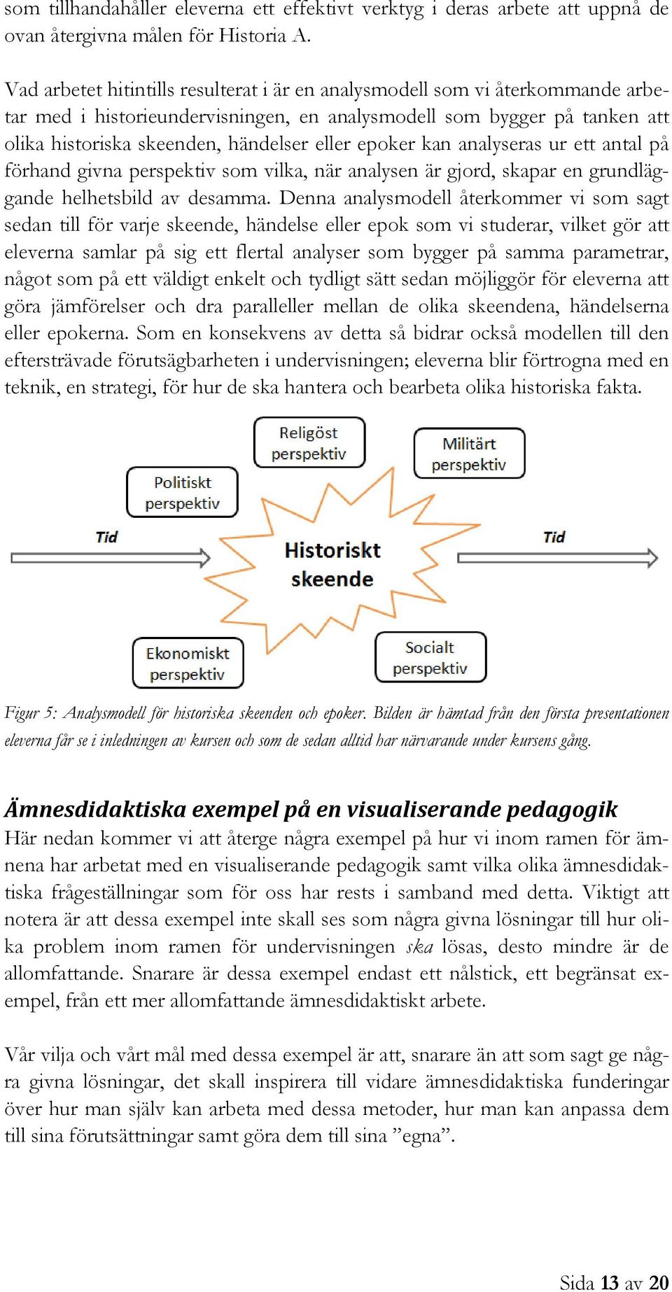 epoker kan analyseras ur ett antal på förhand givna perspektiv som vilka, när analysen är gjord, skapar en grundläggande helhetsbild av desamma.