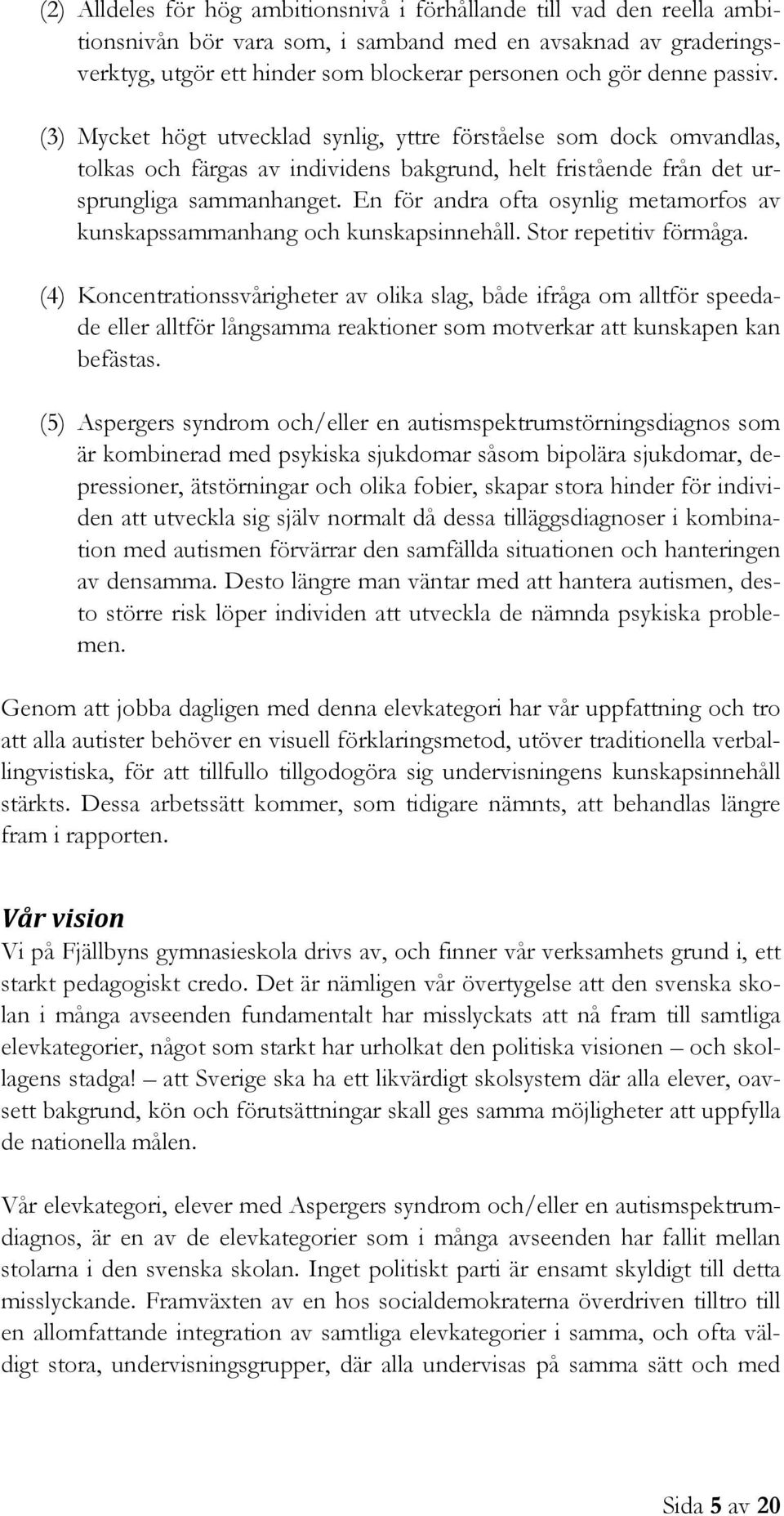 En för andra ofta osynlig metamorfos av kunskapssammanhang och kunskapsinnehåll. Stor repetitiv förmåga.