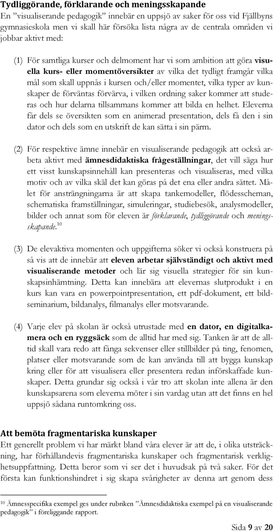 och/eller momentet, vilka typer av kunskaper de förväntas förvärva, i vilken ordning saker kommer att studeras och hur delarna tillsammans kommer att bilda en helhet.