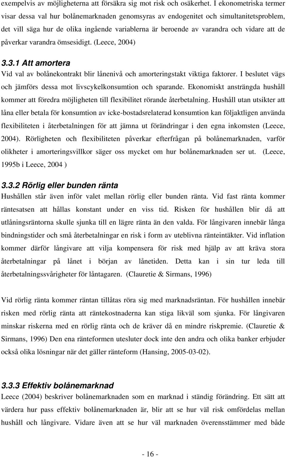 de påverkar varandra ömsesidigt. (Leece, 2004) 3.3.1 Att amortera Vid val av bolånekontrakt blir lånenivå och amorteringstakt viktiga faktorer.