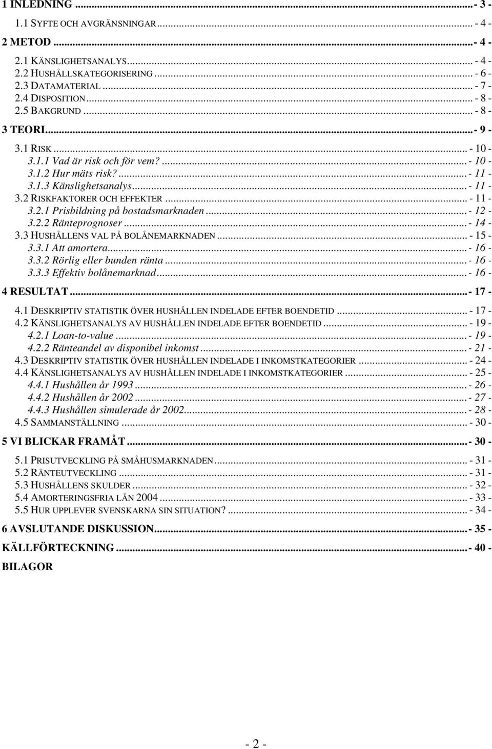 ..- 12-3.2.2 Ränteprognoser...- 14-3.3 HUSHÅLLENS VAL PÅ BOLÅNEMARKNADEN... - 15-3.3.1 Att amortera...- 16-3.3.2 Rörlig eller bunden ränta...- 16-3.3.3 Effektiv bolånemarknad...- 16-4 RESULTAT...- 17-4.