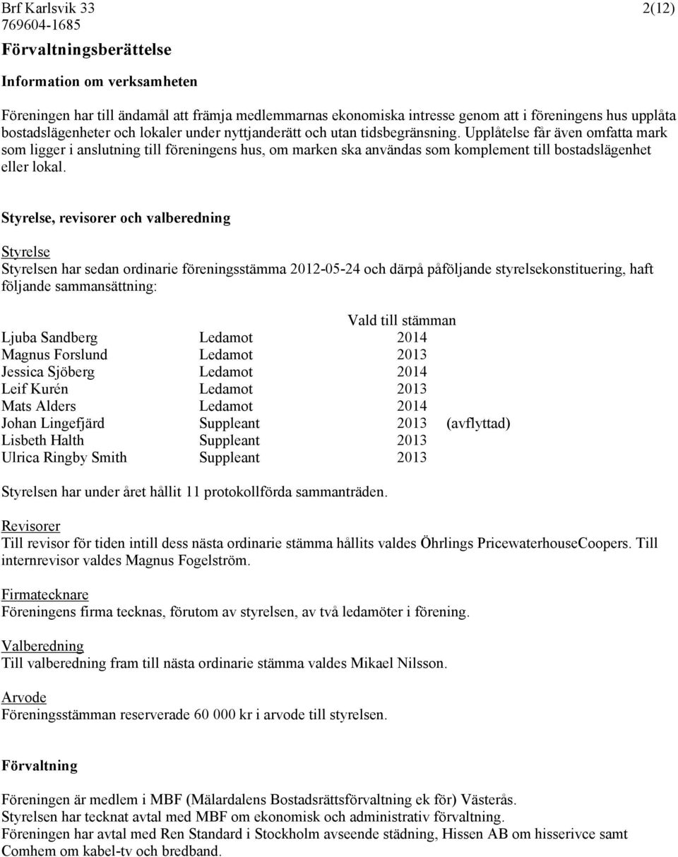 Styrelse, revisorer och valberedning Styrelse Styrelsen har sedan ordinarie föreningsstämma 2012-05-24 och därpå påföljande styrelsekonstituering, haft följande sammansättning: Vald till stämman