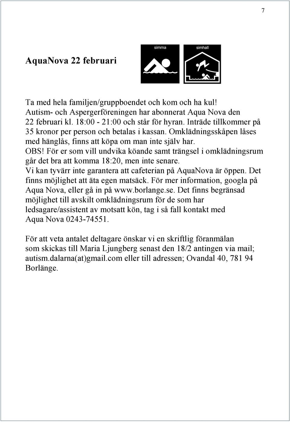 För er som vill undvika köande samt trängsel i omklädningsrum går det bra att komma 18:20, men inte senare. Vi kan tyvärr inte garantera att cafeterian på AquaNova är öppen.