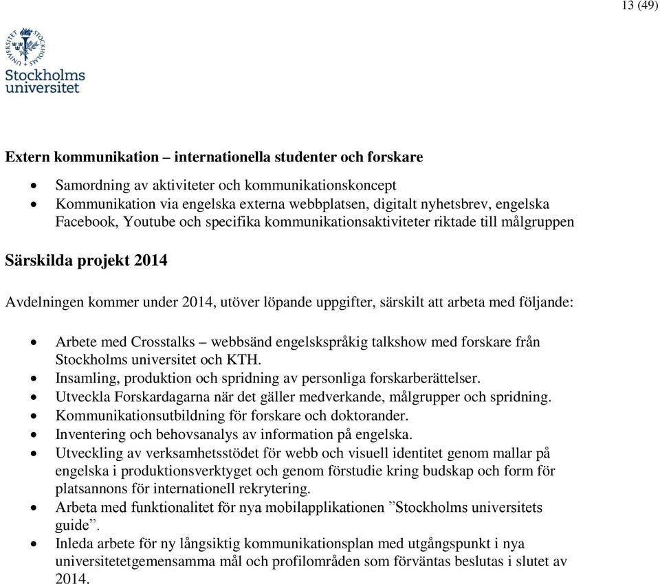 Arbete med Crosstalks webbsänd engelskspråkig talkshow med forskare från Stockholms universitet och KTH. Insamling, produktion och spridning av personliga forskarberättelser.