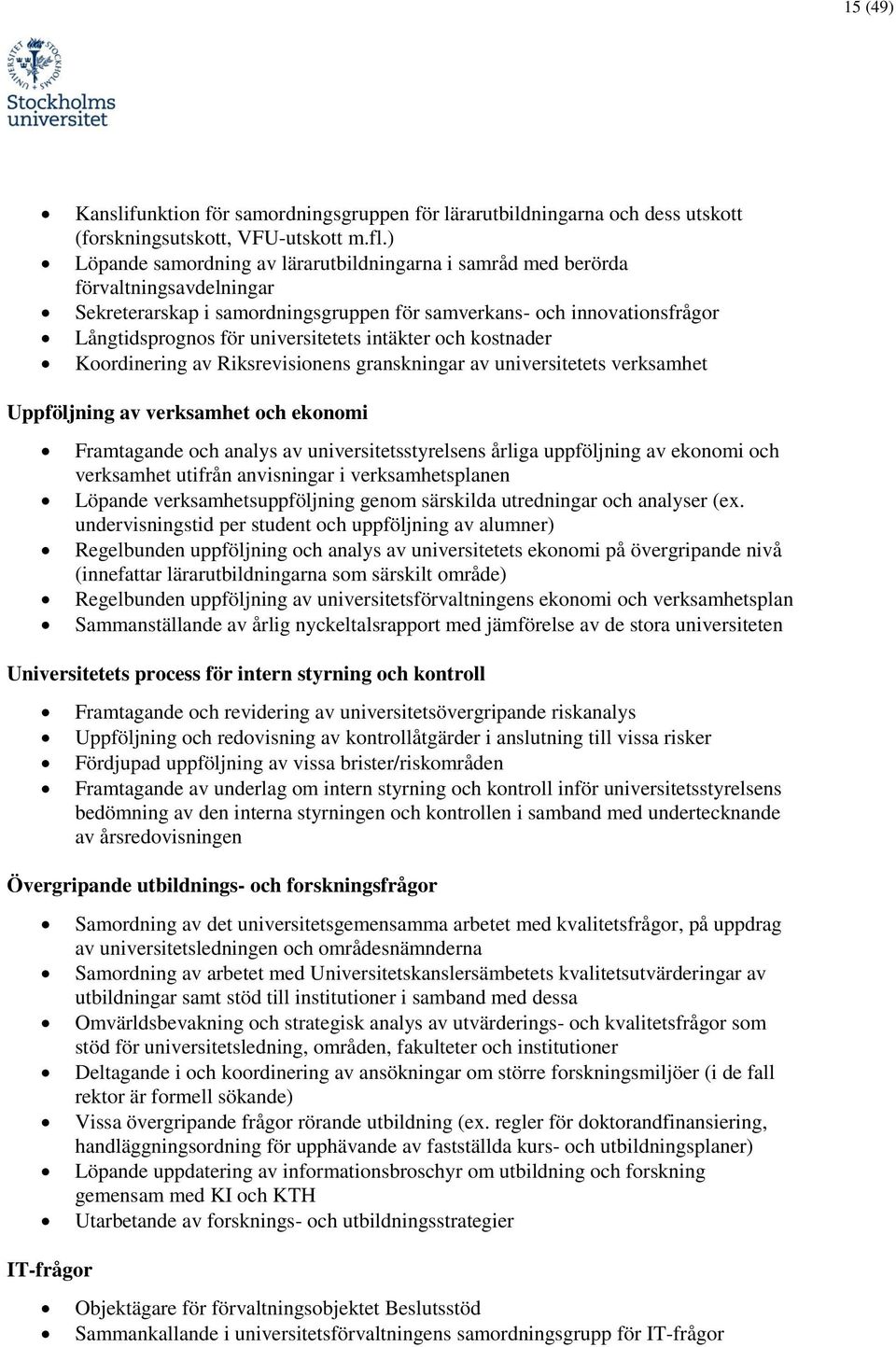 intäkter och kostnader Koordinering av Riksrevisionens granskningar av universitetets verksamhet Uppföljning av verksamhet och ekonomi Framtagande och analys av universitetsstyrelsens årliga