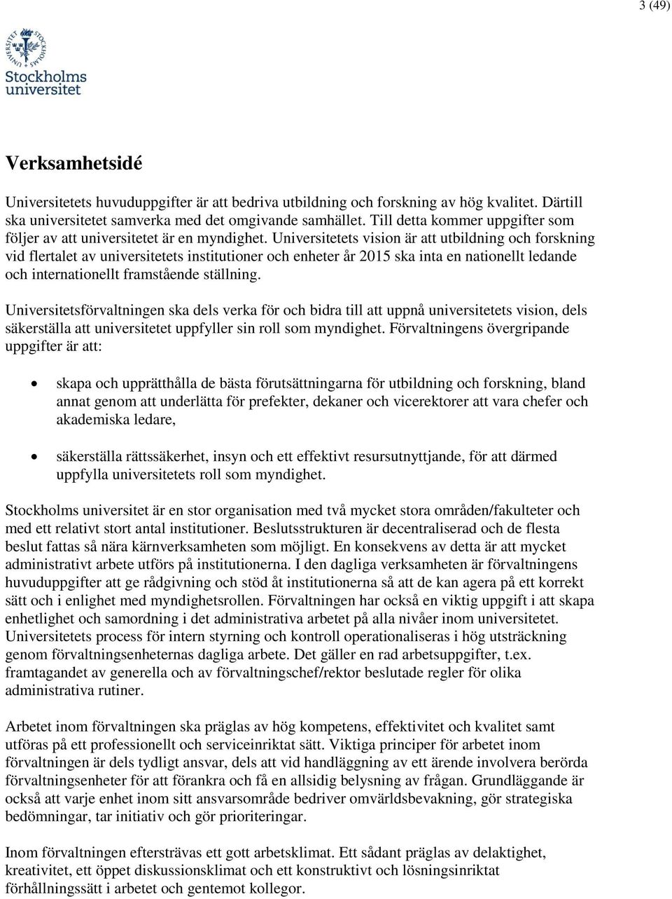 Universitetets vision är att utbildning och forskning vid flertalet av universitetets institutioner och enheter år 2015 ska inta en nationellt ledande och internationellt framstående ställning.