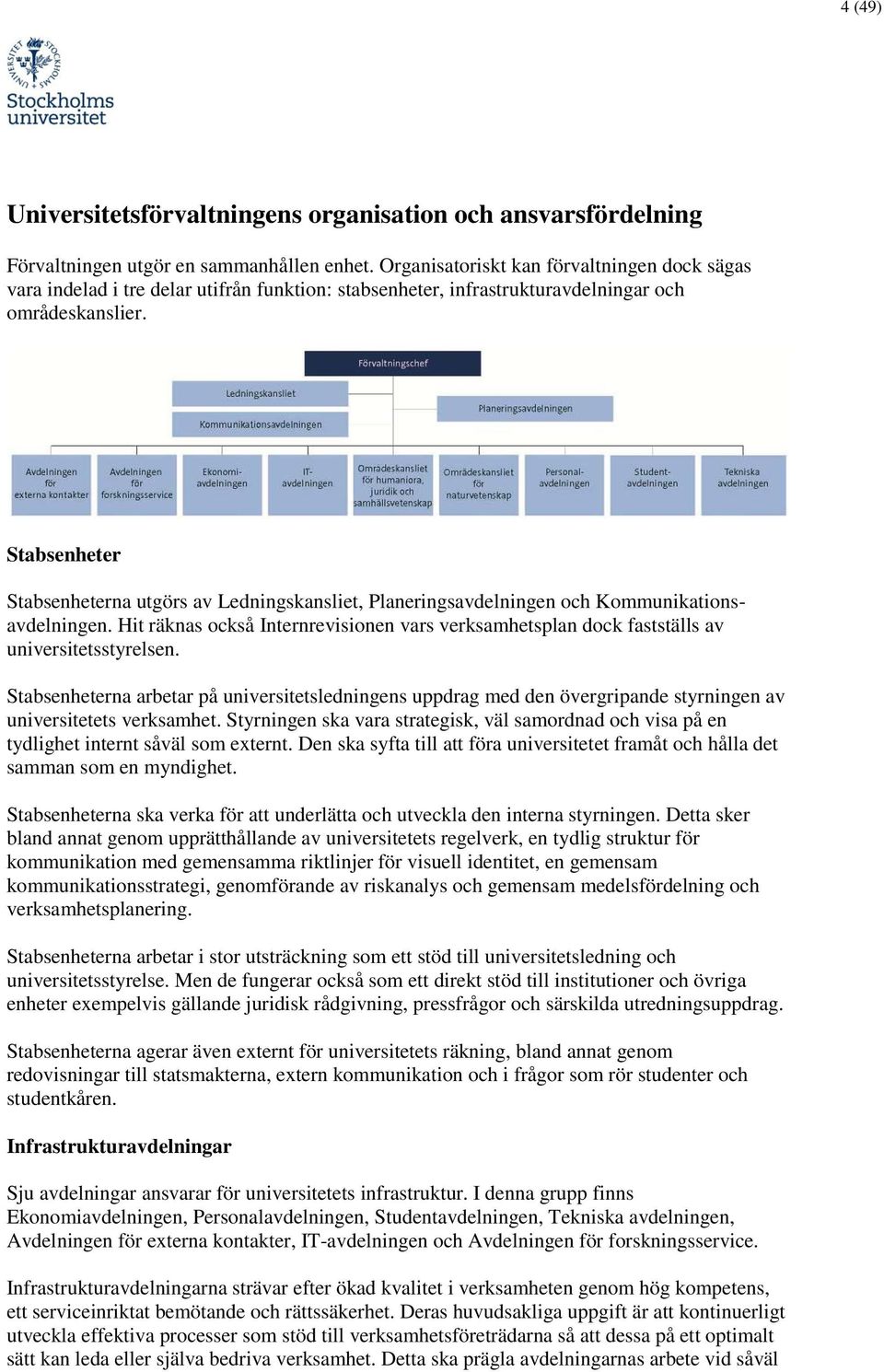 Stabsenheter Stabsenheterna utgörs av Ledningskansliet, Planeringsavdelningen och Kommunikationsavdelningen.