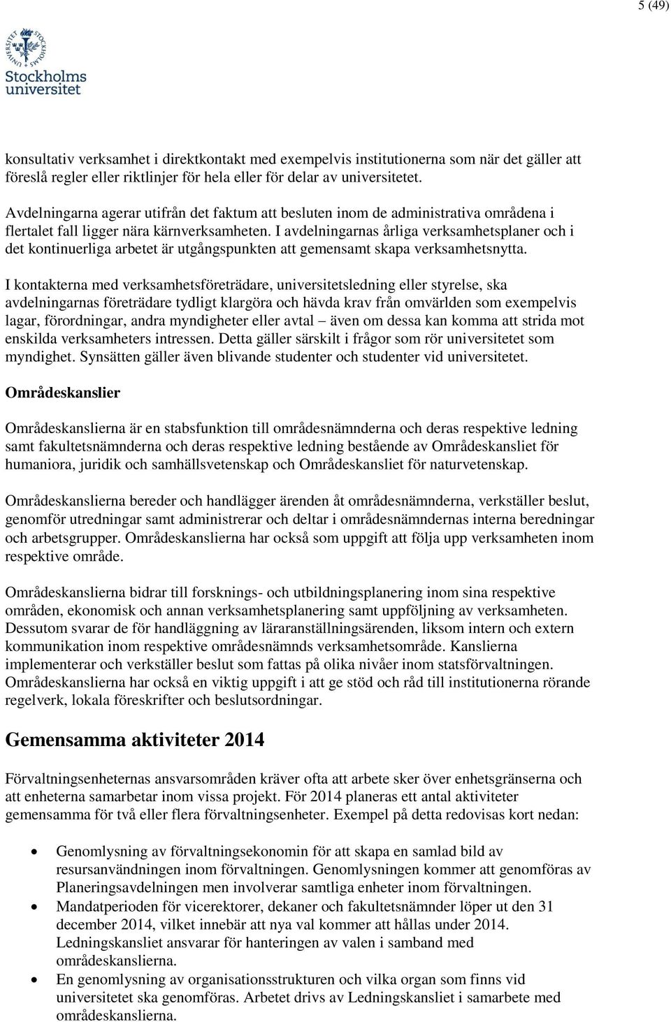 I avdelningarnas årliga verksamhetsplaner och i det kontinuerliga arbetet är utgångspunkten att gemensamt skapa verksamhetsnytta.