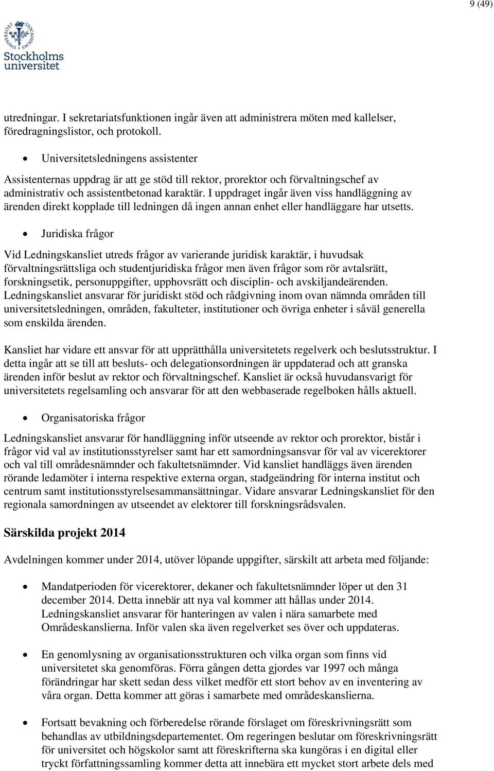 I uppdraget ingår även viss handläggning av ärenden direkt kopplade till ledningen då ingen annan enhet eller handläggare har utsetts.