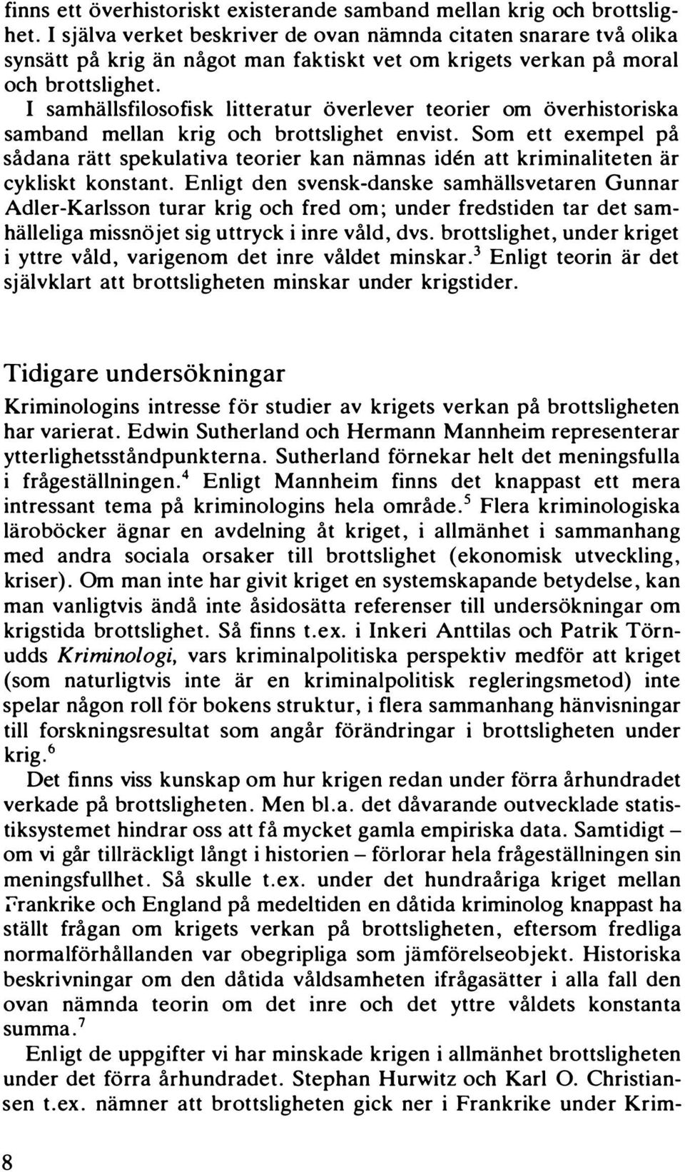 I samhallsfilosofisk litteratur overlever teorier om overhistoriska samband mellan krig och brottslighet envist.