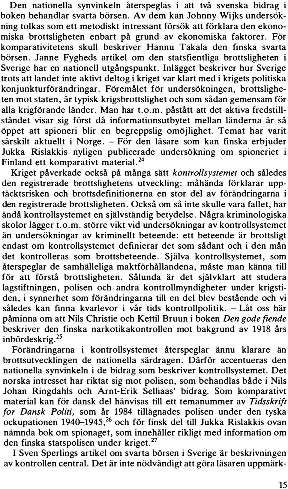 For komparativitetens skull beskriver Hannu Takala den finska svarta borsen. Janne Fygheds artikel om den statsfientliga brottsligheten i Sverige har en nationell utgångspunkt.