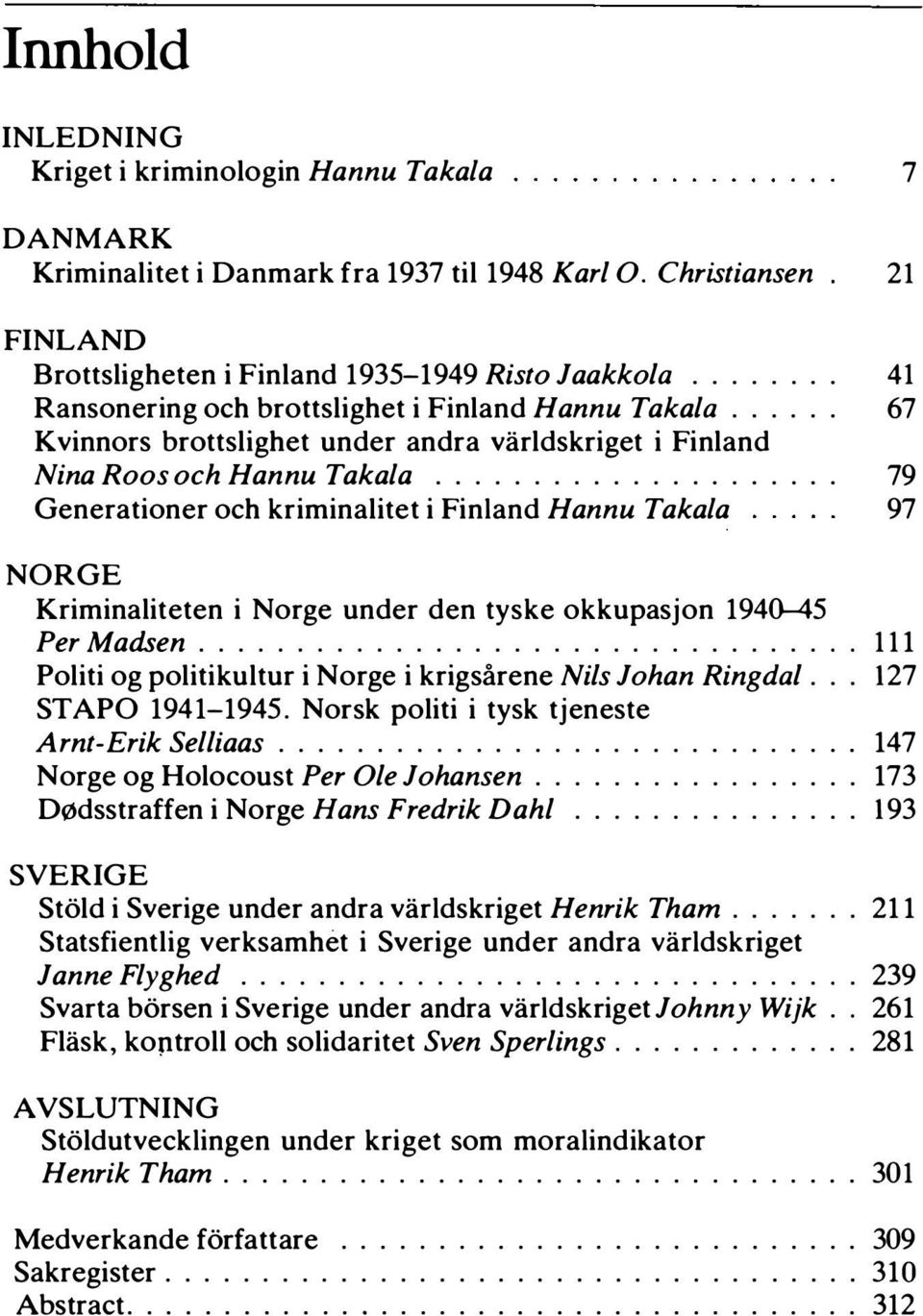 .................... 79 Generationer och kriminalitet i Finland Hannu Taka/a 97 NORGE Kriminaliteten i Norge under den tyske okkupasjon 1940-45 Per Madsen.