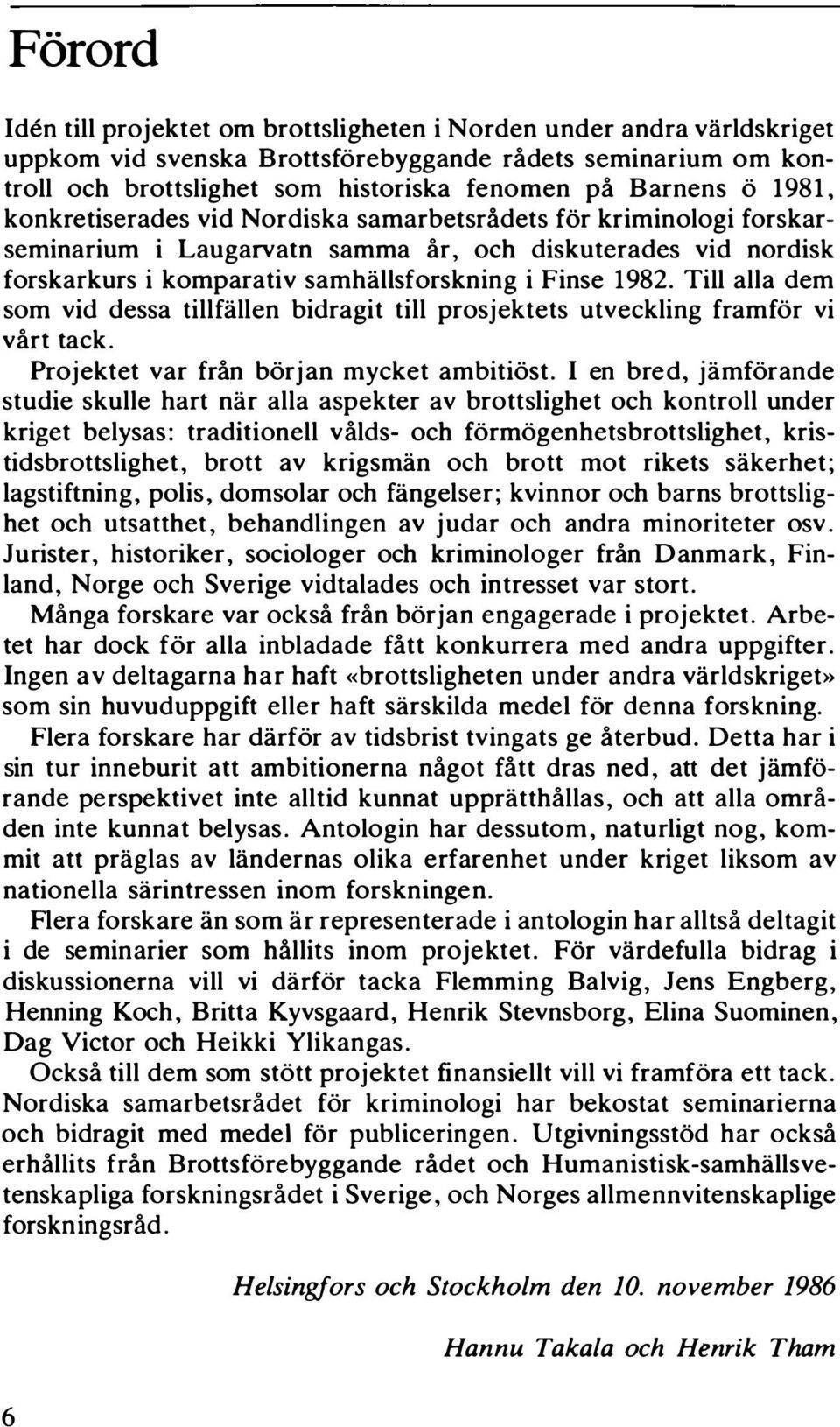 Till alla dem som vid dessa tillflillen bidragit till prosjektets utveckling framfor vi vårt tack. Projektet var från borjan mycket ambitiost.