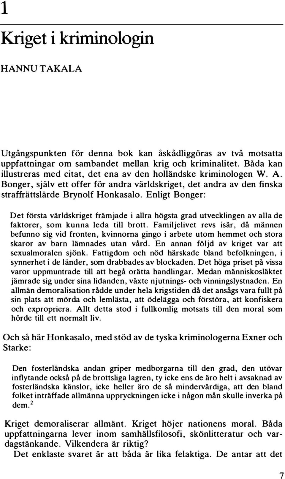 Enligt Bonger: Det forsta varldskriget framjade i allra hogsta grad utvecklingen av alla de faktorer, som kunna leda till brott.