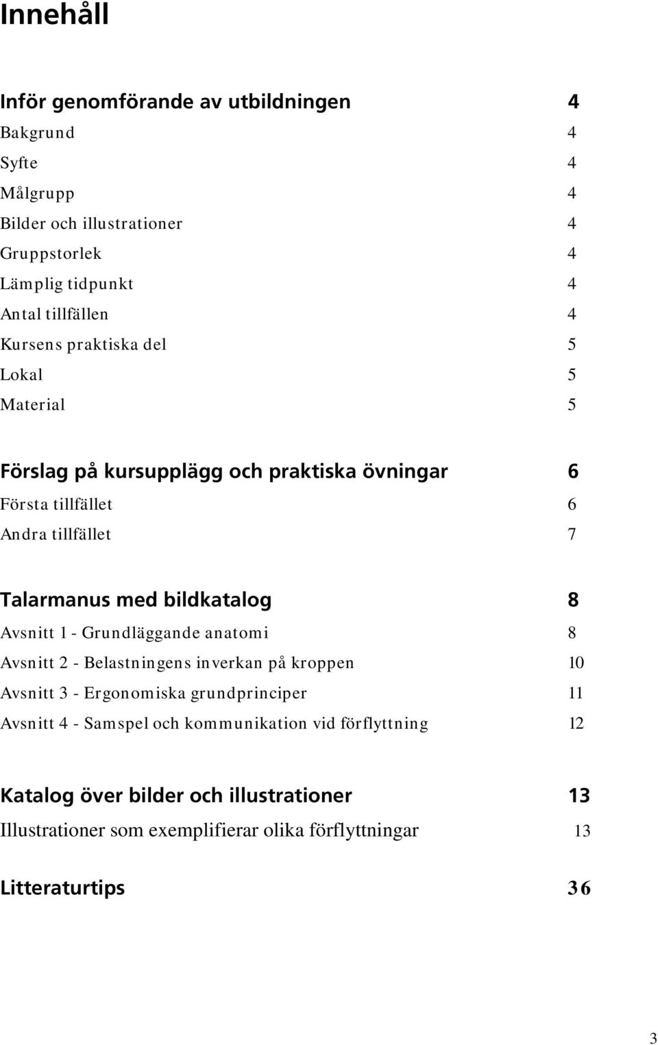 bildkatalog 8 Avsnitt 1 - Grundläggande anatomi 8 Avsnitt 2 - Belastningens inverkan på kroppen 10 Avsnitt 3 - Ergonomiska grundprinciper 11 Avsnitt 4 -