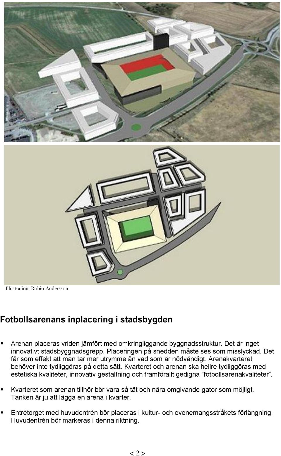 Kvarteret och arenan ska hellre tydliggöras med estetiska kvaliteter, innovativ gestaltning och framförallt gedigna fotbollsarenakvaliteter.