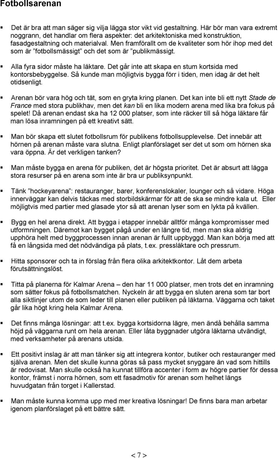 Men framförallt om de kvaliteter som hör ihop med det som är fotbollsmässigt och det som är publikmässigt. Alla fyra sidor måste ha läktare.