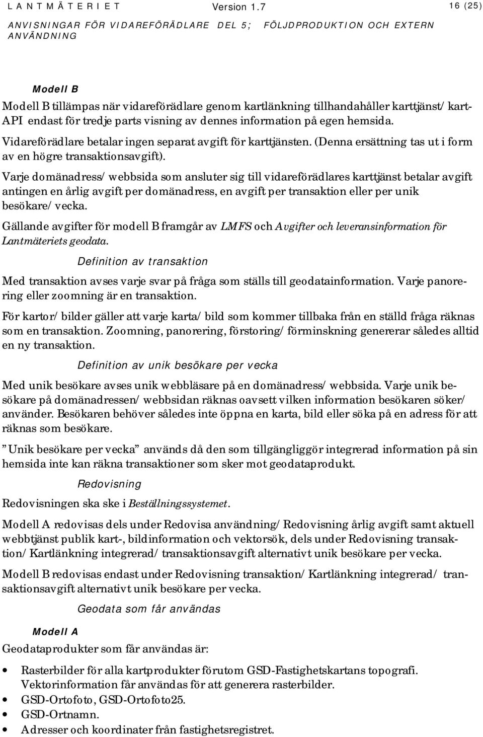 Vidareförädlare betalar ingen separat avgift för karttjänsten. (Denna ersättning tas ut i form av en högre transaktionsavgift).