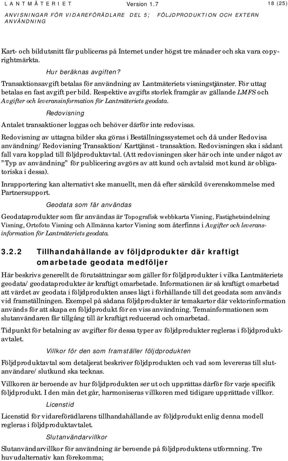 Respektive avgifts storlek framgår av gällande LMFS och Avgifter och leveransinformation för Lantmäteriets geodata. Antalet transaktioner loggas och behöver därför inte redovisas.