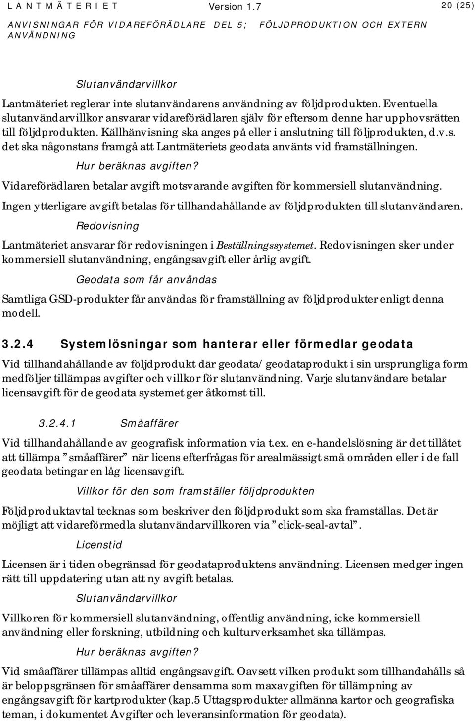 Vidareförädlaren betalar avgift motsvarande avgiften för kommersiell slutanvändning. Ingen ytterligare avgift betalas för tillhandahållande av följdprodukten till slutanvändaren.