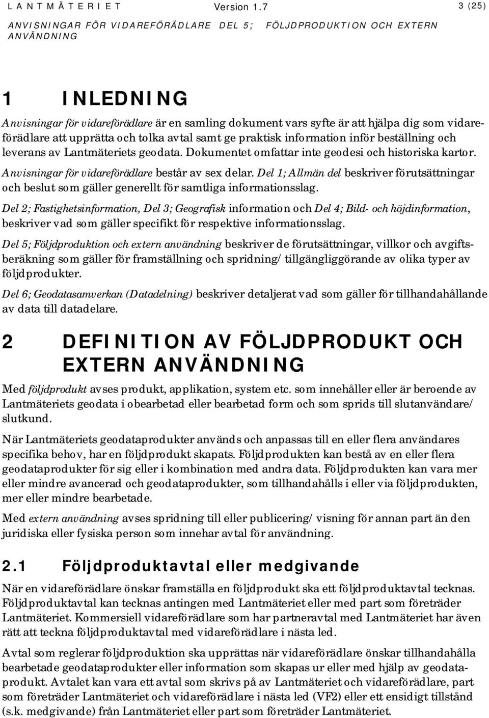 beställning och leverans av Lantmäteriets geodata. Dokumentet omfattar inte geodesi och historiska kartor. Anvisningar för vidareförädlare består av sex delar.