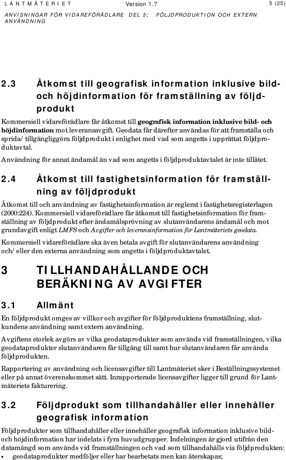 höjdinformation mot leveransavgift. Geodata får därefter användas för att framställa och sprida/tillgängliggöra följdprodukt i enlighet med vad som angetts i upprättat följdproduktavtal.